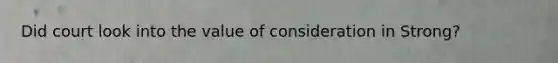 Did court look into the value of consideration in Strong?