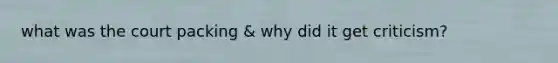 what was the court packing & why did it get criticism?