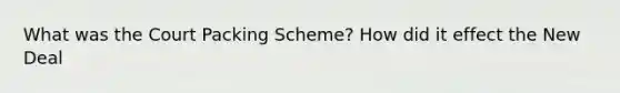 What was the Court Packing Scheme? How did it effect the New Deal