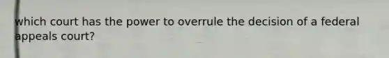 which court has the power to overrule the decision of a federal appeals court?