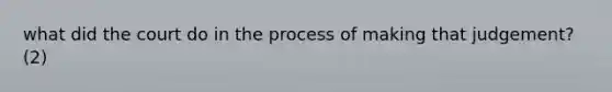 what did the court do in the process of making that judgement? (2)