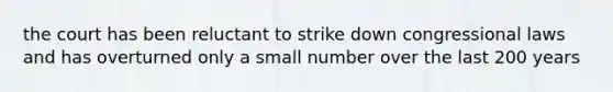 the court has been reluctant to strike down congressional laws and has overturned only a small number over the last 200 years