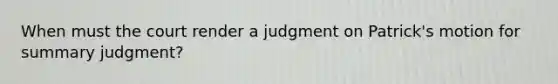 When must the court render a judgment on Patrick's motion for summary judgment?