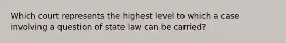 Which court represents the highest level to which a case involving a question of state law can be carried?