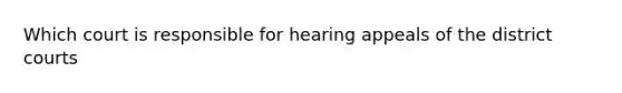 Which court is responsible for hearing appeals of the district courts