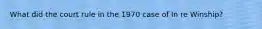 What did the court rule in the 1970 case of In re Winship?