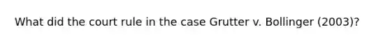 What did the court rule in the case Grutter v. Bollinger (2003)?