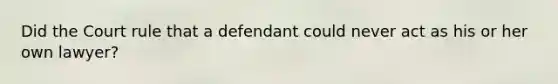 Did the Court rule that a defendant could never act as his or her own lawyer?