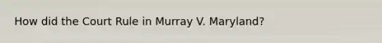 How did the Court Rule in Murray V. Maryland?