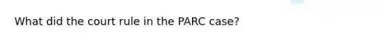 What did the court rule in the PARC case?