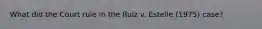 What did the Court rule in the Ruiz v. Estelle (1975) case?