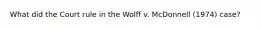 What did the Court rule in the Wolff v. McDonnell (1974) case?