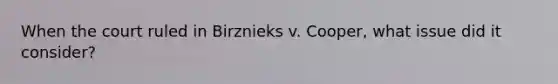 When the court ruled in Birznieks v. Cooper, what issue did it consider?