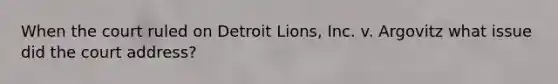 When the court ruled on Detroit Lions, Inc. v. Argovitz what issue did the court address?