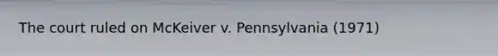 The court ruled on McKeiver v. Pennsylvania (1971)