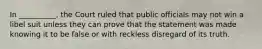 In __________, the Court ruled that public officials may not win a libel suit unless they can prove that the statement was made knowing it to be false or with reckless disregard of its truth.