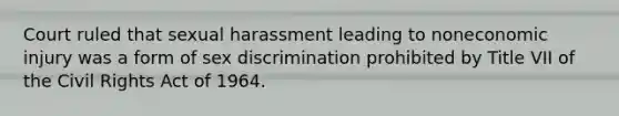 Court ruled that sexual harassment leading to noneconomic injury was a form of sex discrimination prohibited by Title VII of the Civil Rights Act of 1964.