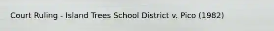 Court Ruling - Island Trees School District v. Pico (1982)