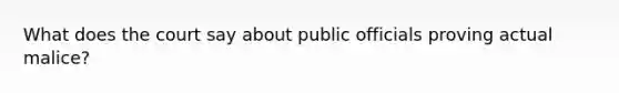 What does the court say about public officials proving actual malice?