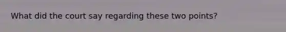 What did the court say regarding these two points?