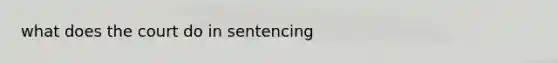 what does the court do in sentencing