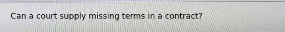 Can a court supply missing terms in a contract?