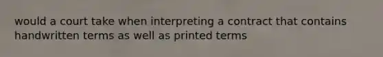 would a court take when interpreting a contract that contains handwritten terms as well as printed terms