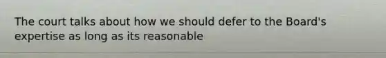 The court talks about how we should defer to the Board's expertise as long as its reasonable