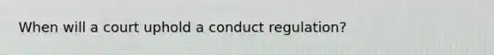 When will a court uphold a conduct regulation?