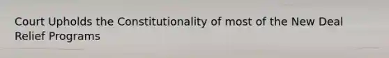 Court Upholds the Constitutionality of most of the New Deal Relief Programs