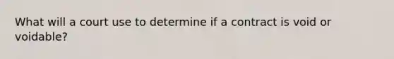 What will a court use to determine if a contract is void or voidable?