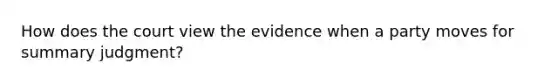 How does the court view the evidence when a party moves for summary judgment?