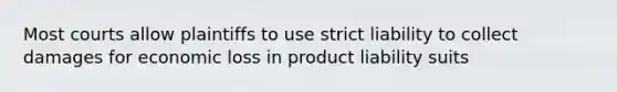 Most courts allow plaintiffs to use strict liability to collect damages for economic loss in product liability suits