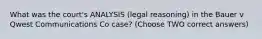 What was the court's ANALYSIS (legal reasoning) in the Bauer v Qwest Communications Co case? (Choose TWO correct answers)