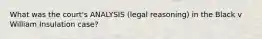 What was the court's ANALYSIS (legal reasoning) in the Black v William Insulation case?