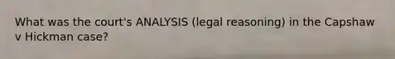 What was the court's ANALYSIS (legal reasoning) in the Capshaw v Hickman case?