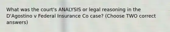 What was the court's ANALYSIS or legal reasoning in the D'Agostino v Federal Insurance Co case? (Choose TWO correct answers)