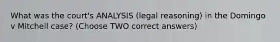 What was the court's ANALYSIS (legal reasoning) in the Domingo v Mitchell case? (Choose TWO correct answers)