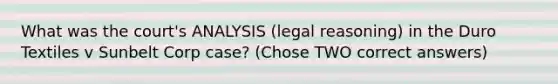 What was the court's ANALYSIS (legal reasoning) in the Duro Textiles v Sunbelt Corp case? (Chose TWO correct answers)