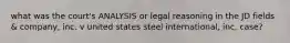 what was the court's ANALYSIS or legal reasoning in the JD fields & company, inc. v united states steel international, inc. case?