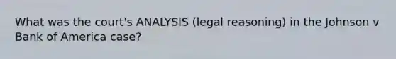 What was the court's ANALYSIS (legal reasoning) in the Johnson v Bank of America case?