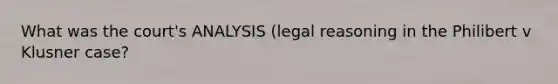 What was the court's ANALYSIS (legal reasoning in the Philibert v Klusner case?