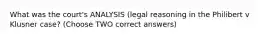 What was the court's ANALYSIS (legal reasoning in the Philibert v Klusner case? (Choose TWO correct answers)