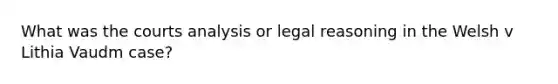 What was the courts analysis or legal reasoning in the Welsh v Lithia Vaudm case?