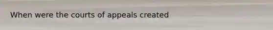 When were the courts of appeals created