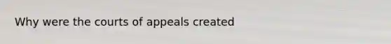 Why were the courts of appeals created