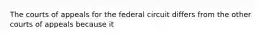 The courts of appeals for the federal circuit differs from the other courts of appeals because it