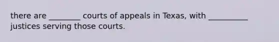 there are ________ courts of appeals in Texas, with __________ justices serving those courts.