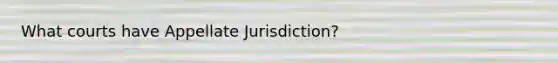 What courts have Appellate Jurisdiction?