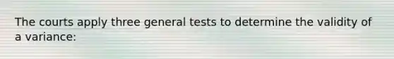 The courts apply three general tests to determine the validity of a variance: